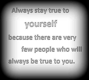 Alway Stay True To Yourself Because