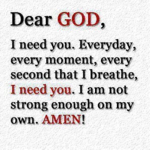 Dear God I Need You Every Day Every moment