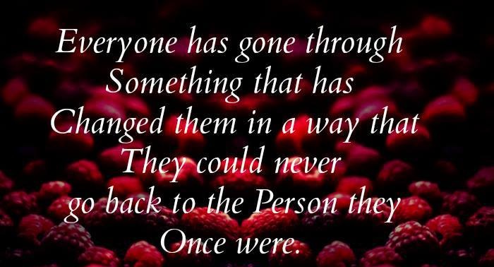 Every one Has Gone Through Something That has Changed Them