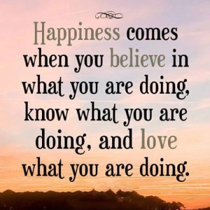 Happiness Comes When You Believe in What You Are Doing