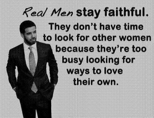 Real men Stay Faithfull They Don't Have Time To look For Other