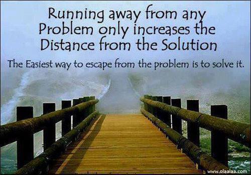 Running Away From Any Problem Only increases the Distance