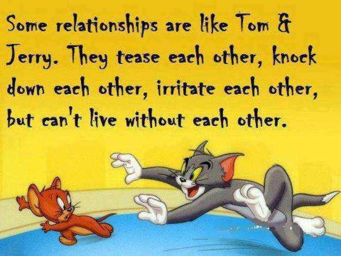 Some Relationships Are Like Tom And Jerry