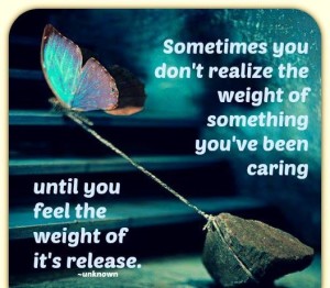 Sometimes you Don't realize The Weight of Something you've been Caring