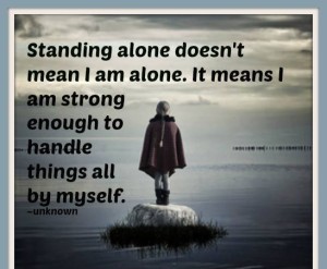 Standing Alone Doesn't mean i Am Alone It means i Am Strong Enough