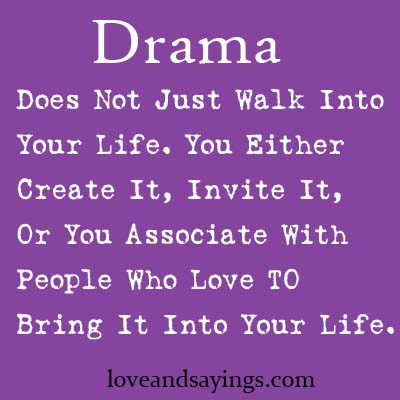 Drama Does Not Just Walk Into Your Life