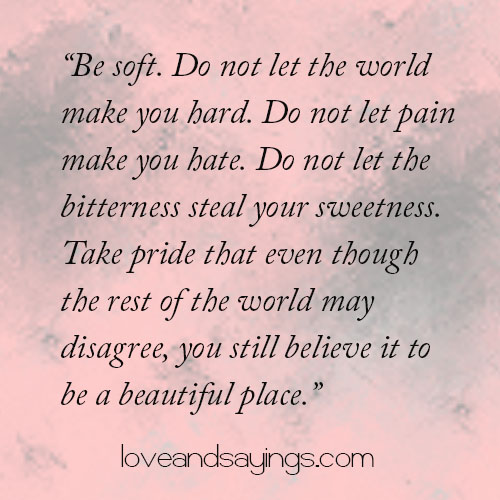 Do not let the world make you hard