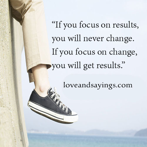 If You Focus On Change You Will get Results