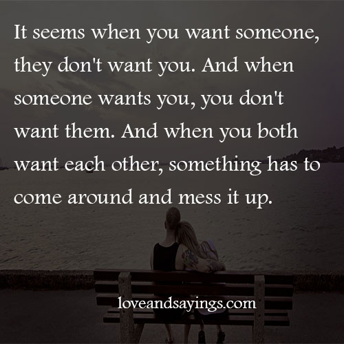 It Seems When You Want Someone They Don't Want You