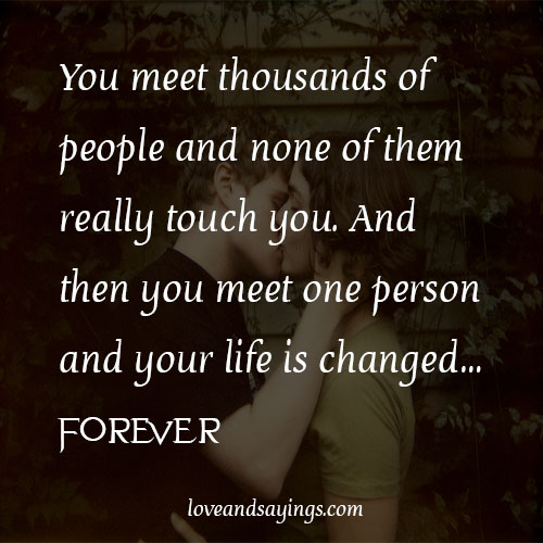 You meet one person and your life is changed forever