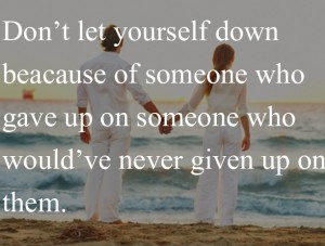 Dont Let Yourself Down Because Of Someone Who