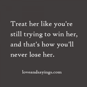 Treat Her Like You're Still Trying To Win Her