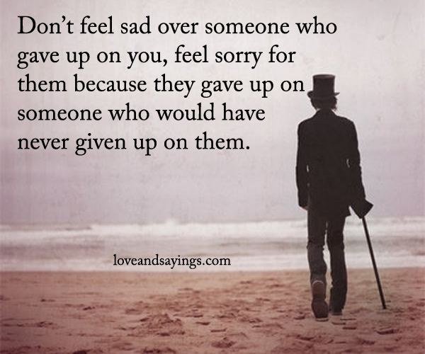 Don't Feel Sad Over Someone Who Gave Up On You