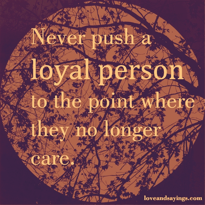 Never Push A Loyal Person