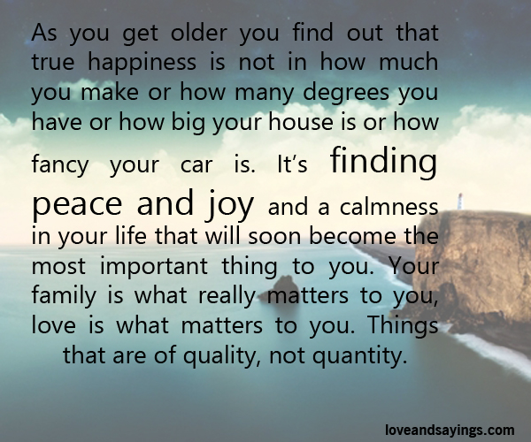 As You Get Older You Find Out That True Happiness