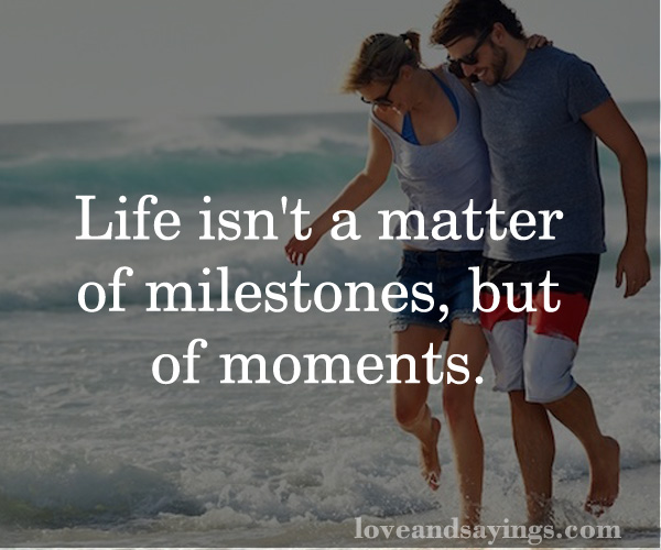 Life isn't a matter of milestones