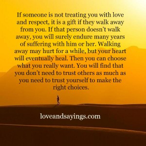 If someone is not treating you with love and respect.