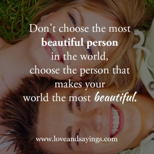 Choose The Person That Makes Your World The Most beautiful