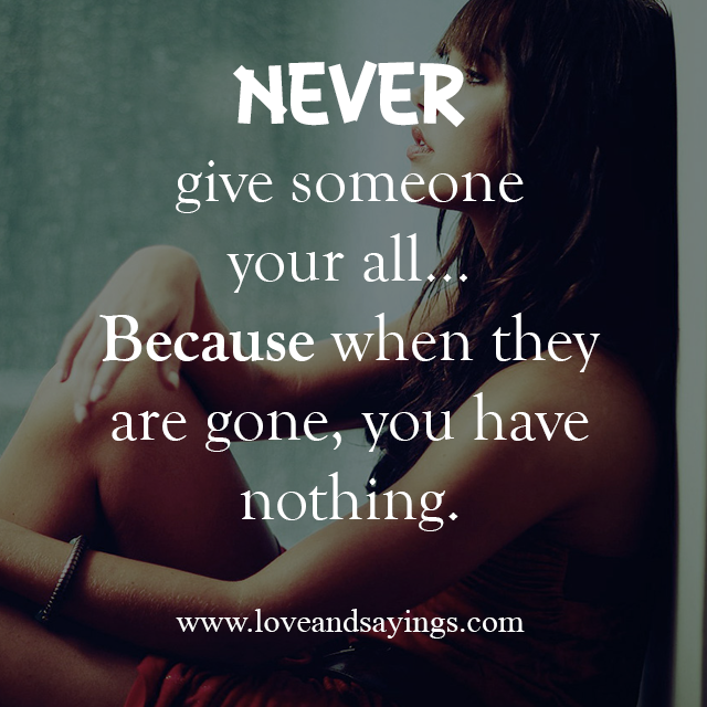 Never Give Someone Your All ...