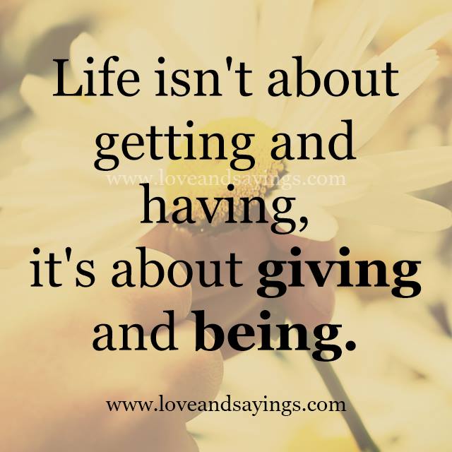 Life isn't about getting and having