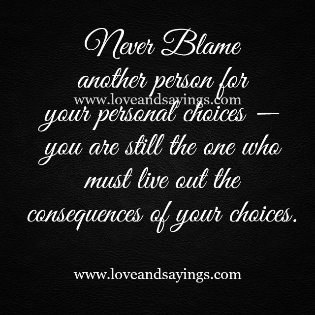 Never Blame Another Person for your personal Choices