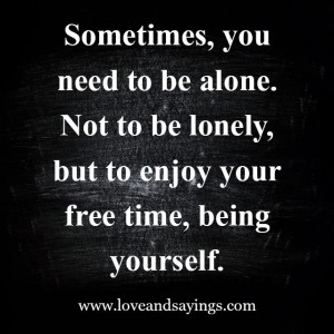 Sometimes, You Need To Be Alone