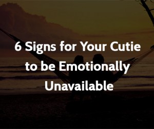 6 Signs for Your Cutie to be Emotionally Unavailable