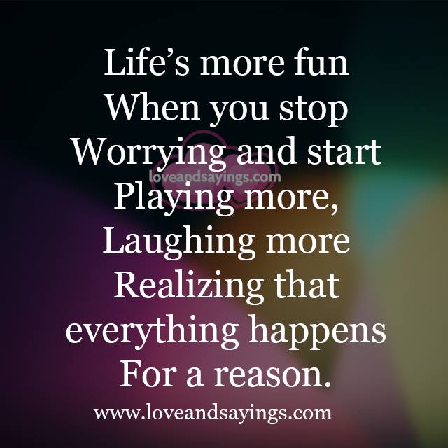 Life's more fun When you stop Worrying