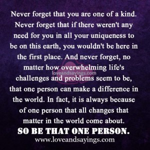 Never Forget That You Are One Of A Kind