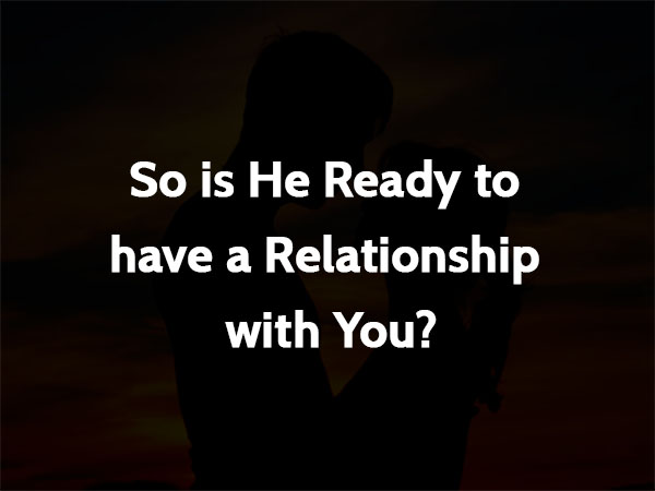 So is He Ready to have a Relationship with You