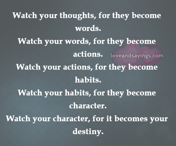 Watch your thoughts, words, actions, habits and character