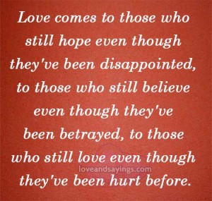 Love comes to those who still hope even though they've been disappointed