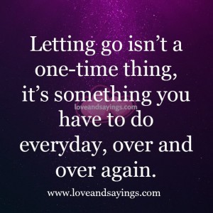 Letting go isn't a one time thing