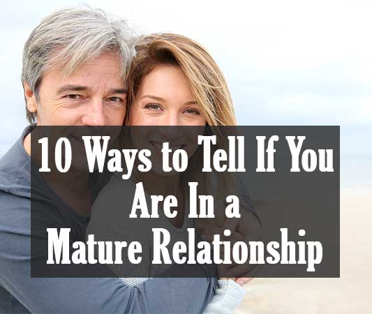 10 Ways to Tell If You Are In a Mature Relationship