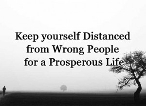 Keep yourself Distanced from Wrong People for a Prosperous Life