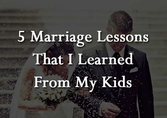 5 Marriage Lessons That I Learned From My Kids