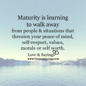 Maturity is learning to walk away