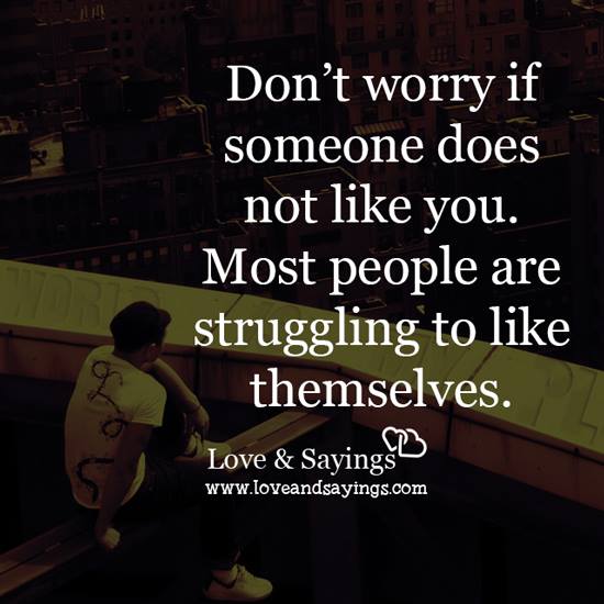 Don't worry if someone does not like you