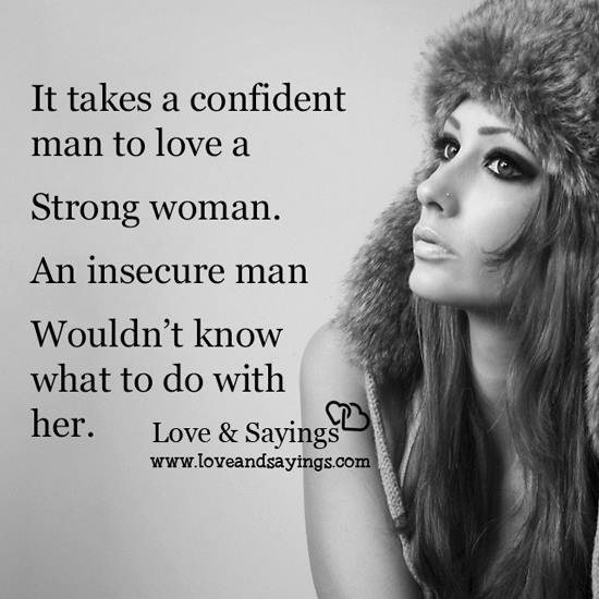 It takes a confident man to love a strong woman
