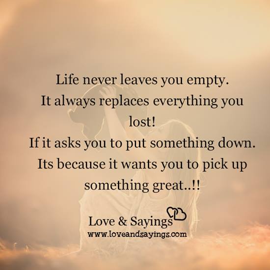 Life never leave you empty
