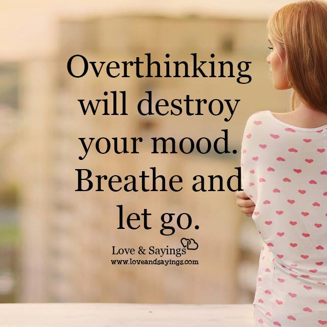 Over thinking will destroy your mood
