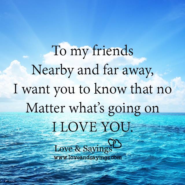 To my friends Nearby and far away