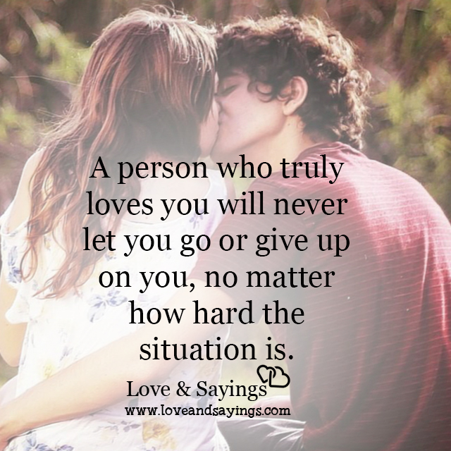 A person who truly loves you will never let you go