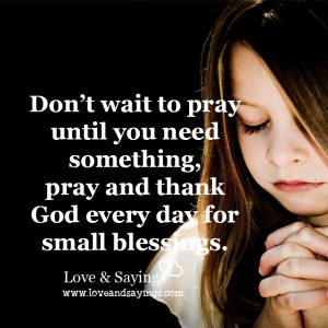 Don't wait to pray until you need something