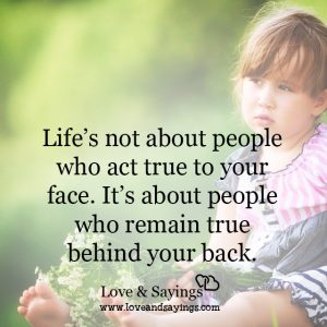 Life's not about people who act true to your face