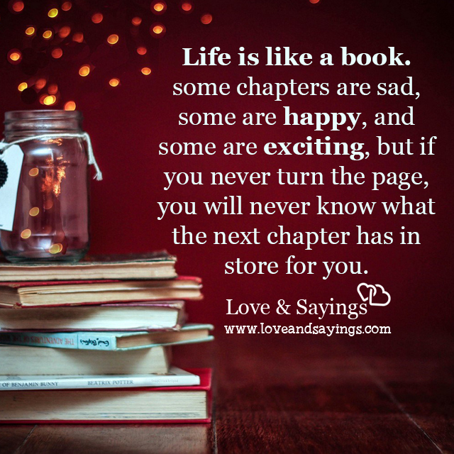 Life is like a book. some chapters are sad some are happy