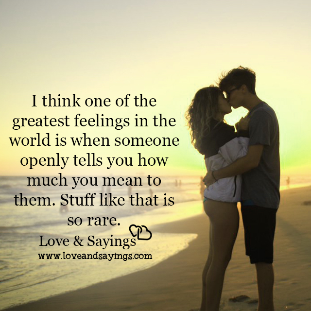 The Greatest feelings in the world is when someone openly tells you