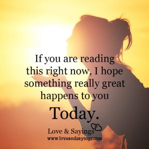 I hope something really great happens to you Today