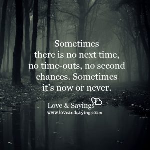 Sometime there is no next time