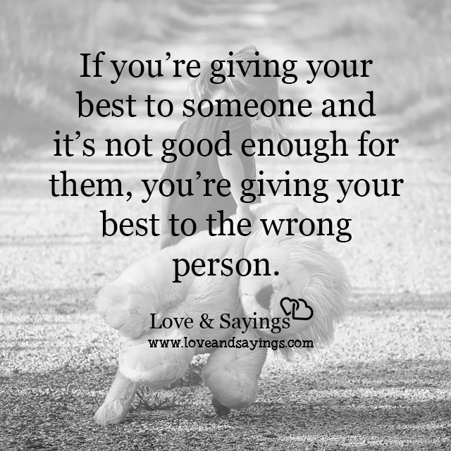 You're giving your best to the wrong person